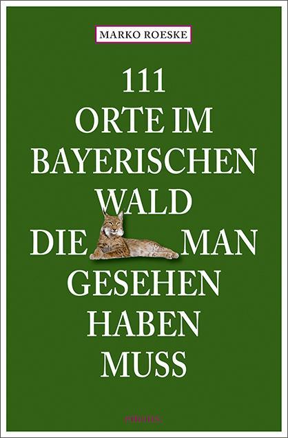 111 Orte im Bayerischen Wald, die man gesehen haben muss