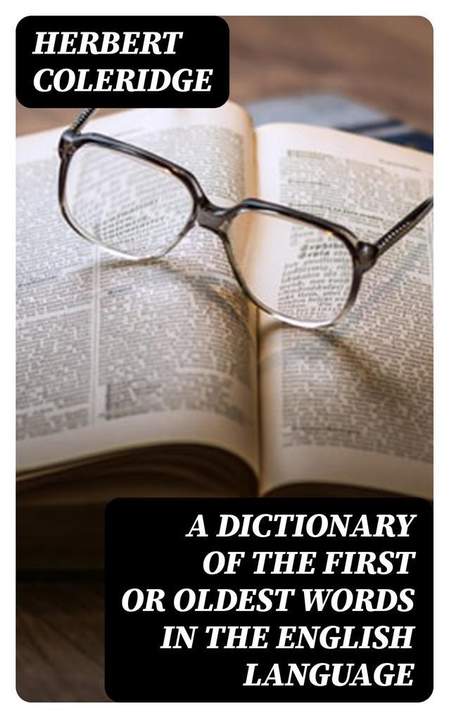 A Dictionary of the First or Oldest Words in the English Language