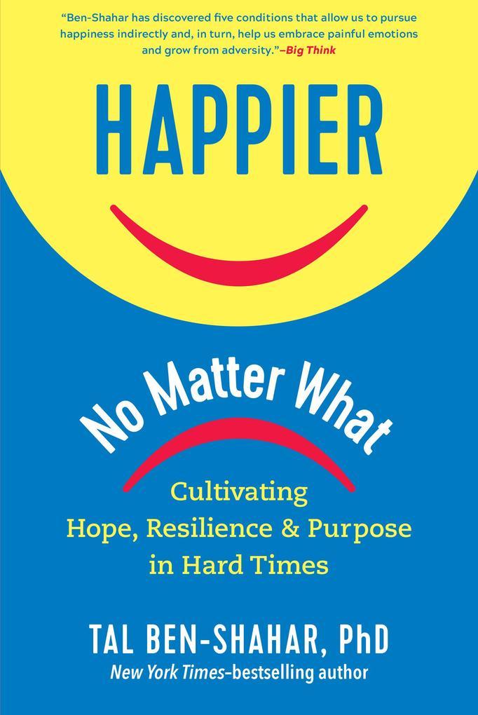 Happier, No Matter What: Cultivating Hope, Resilience, and Purpose in Hard Times