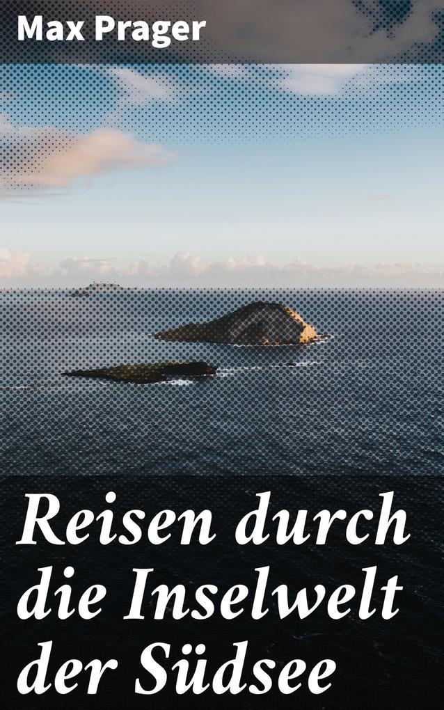 Reisen durch die Inselwelt der Südsee