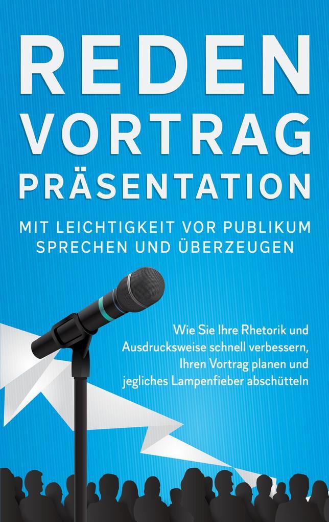 Reden, Vortrag, Präsentation - Mit Leichtigkeit vor Publikum sprechen und überzeugen