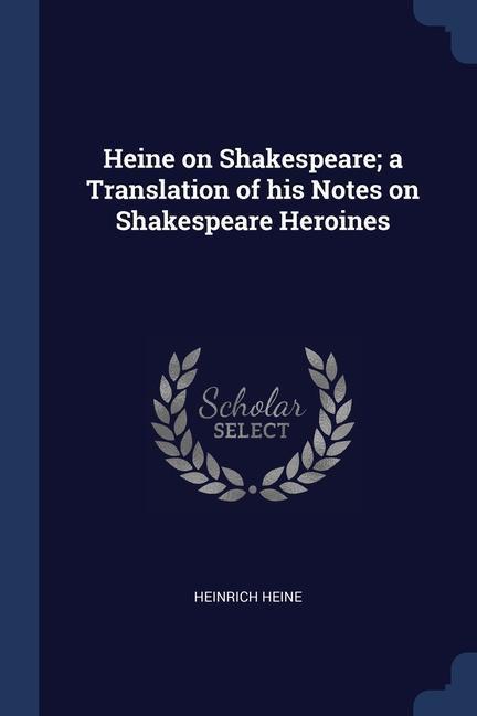 Heine on Shakespeare; a Translation of his Notes on Shakespeare Heroines