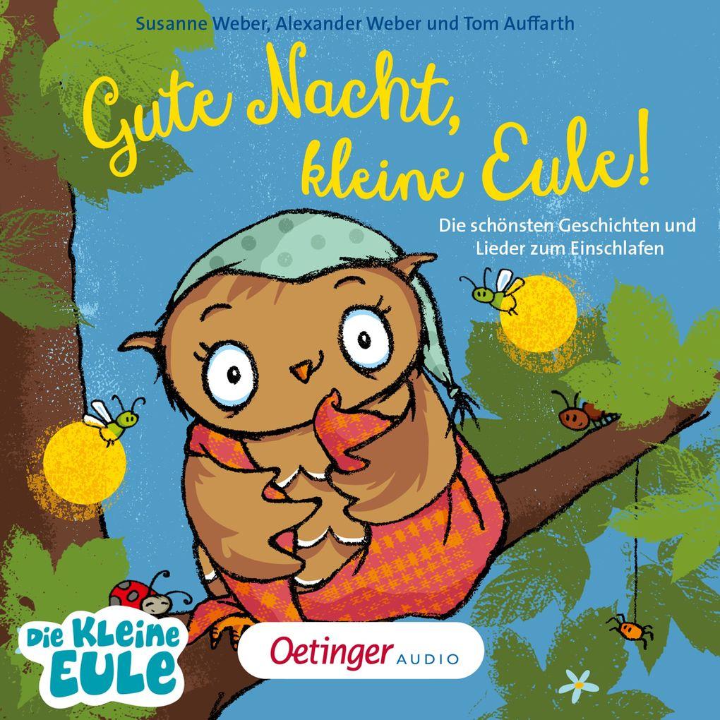 Gute Nacht, kleine Eule! Die schönsten Geschichten und Lieder zum Einschlafen