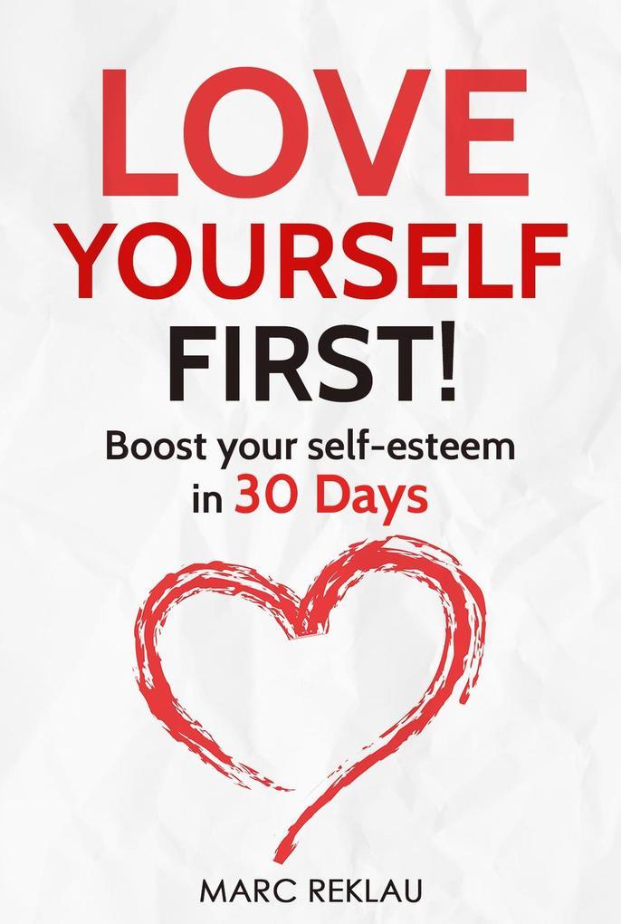 Love Yourself First! Boost Your Self-esteem in 30 Days. How to Overcome Low Self-esteem, Anxiety, Stress, Insecurity, and Self-doubt (Change your habits, change your life, #4)