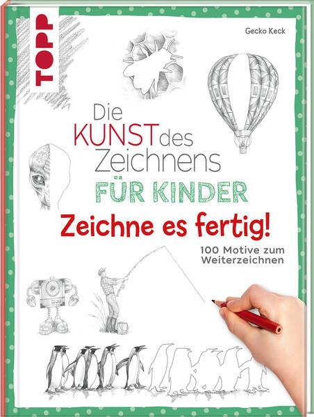 Die Kunst des Zeichnens für Kinder Zeichne es fertig!