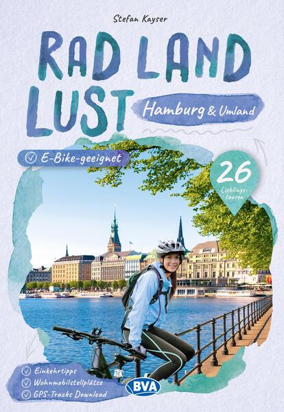 Hamburg und Umland RadLandLust, 26 Lieblings-Radtouren, E-Bike-geeignet, mit Wohnmobilstellplätzen, GPS-Tracks-Download