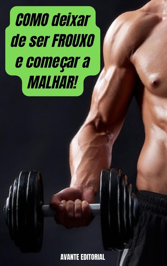 Como Deixar de ser Frouxo e Começar a Malhar!