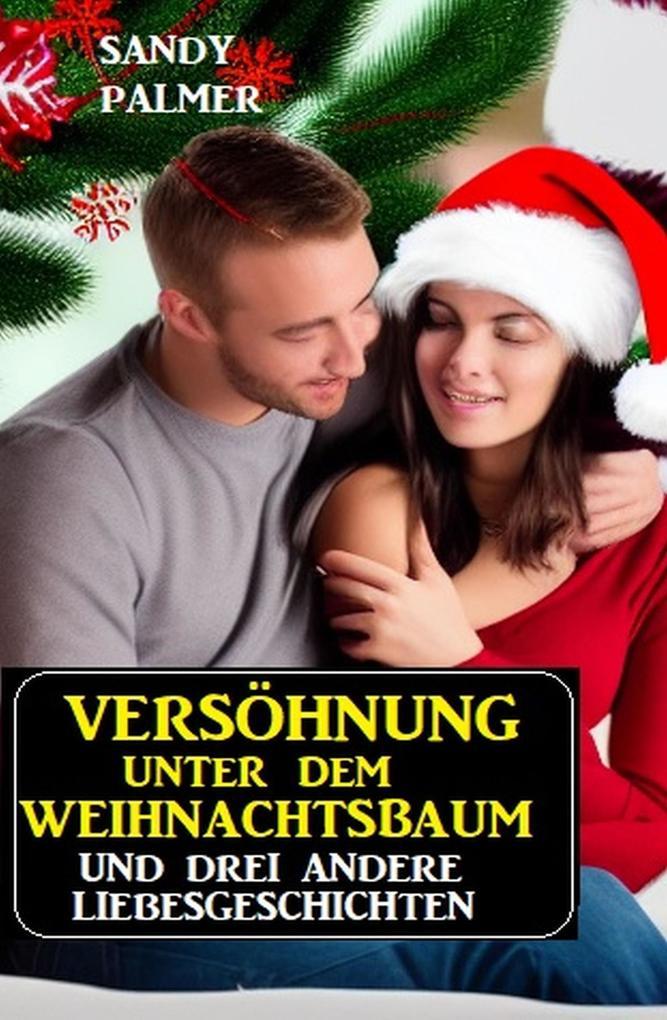 Versöhnung unter dem Weihnachtsbaum und drei andere Liebesgeschichten