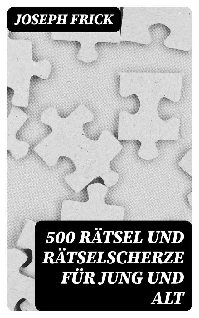 500 Rätsel und Rätselscherze für jung und alt