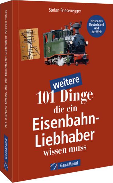 101 weitere Dinge, die ein Eisenbahn-Liebhaber wissen muss