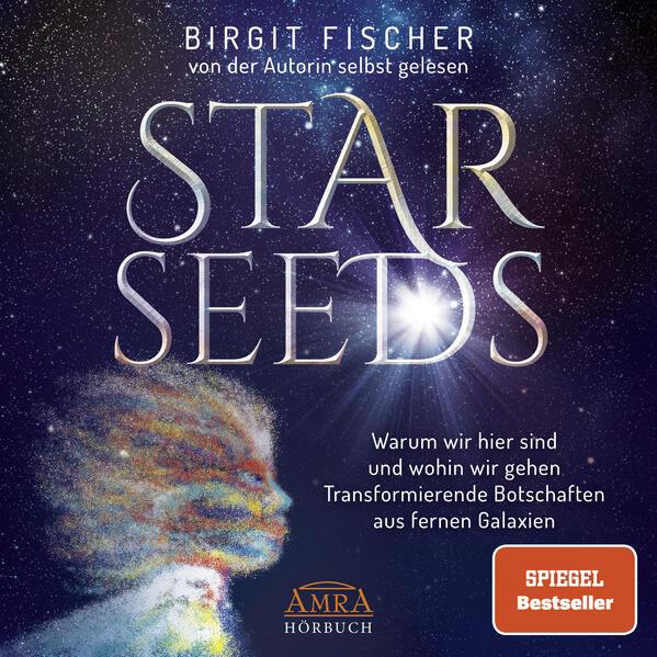 STAR SEEDS. Warum wir hier sind und wohin wir gehen. Transformierende Botschaften aus fernen Galaxien (Ungekürzte Autorenlesung)