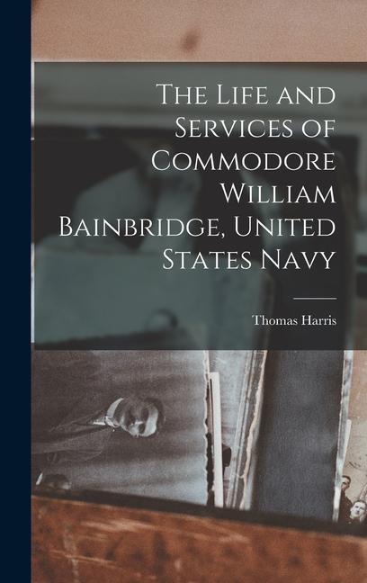 The Life and Services of Commodore William Bainbridge, United States Navy