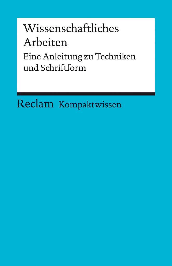 Kompaktwissen. Wissenschaftliches Arbeiten. Eine Anleitung zu Techniken und Schriftform