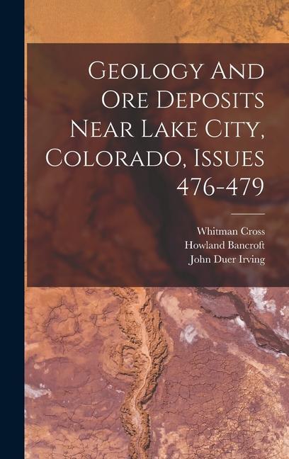 Geology And Ore Deposits Near Lake City, Colorado, Issues 476-479