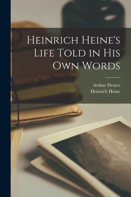 Heinrich Heine's Life Told in His Own Words