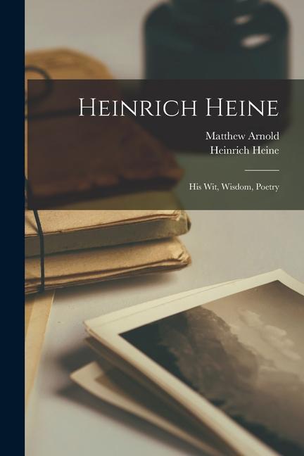 Heinrich Heine: His Wit, Wisdom, Poetry