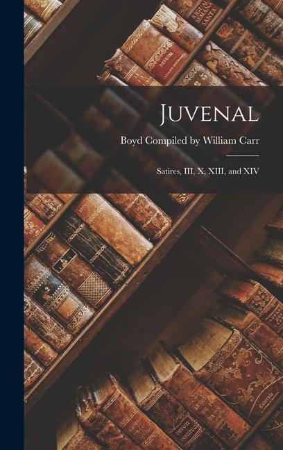 Juvenal: Satires, III, X, XIII, and XIV