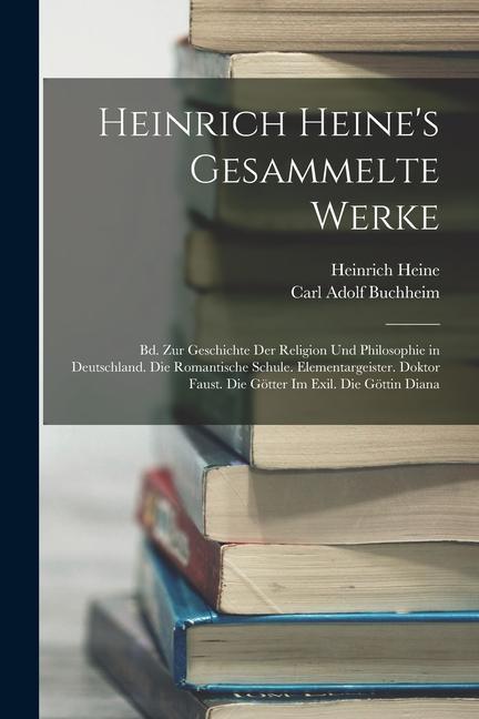 Heinrich Heine's Gesammelte Werke: Bd. Zur Geschichte Der Religion Und Philosophie in Deutschland. Die Romantische Schule. Elementargeister. Doktor Fa