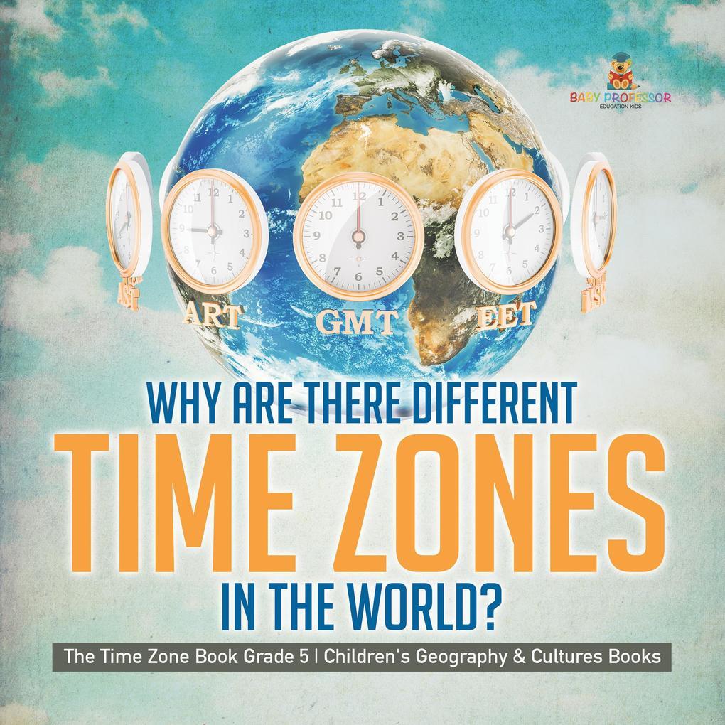 Why Are There Different Time Zones in the World? | The Time Zone Book Grade 5 | Children's Geography & Cultures Books