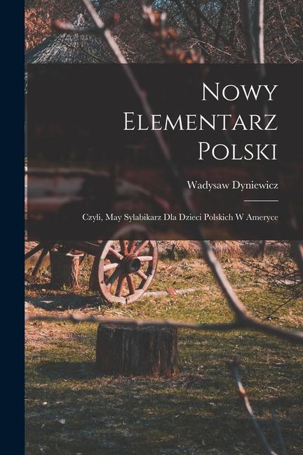 Nowy elementarz polski; czyli, May sylabikarz dla dzieci polskich w Ameryce