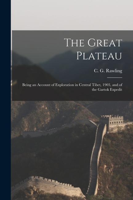 The Great Plateau; Being an Account of Exploration in Central Tibet, 1903, and of the Gartok Expedit