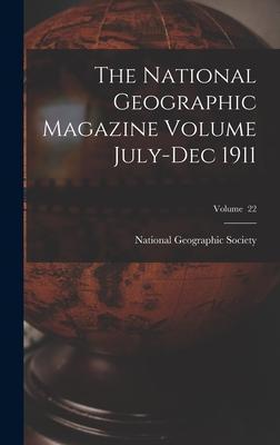 The National Geographic Magazine Volume July-Dec 1911; Volume 22