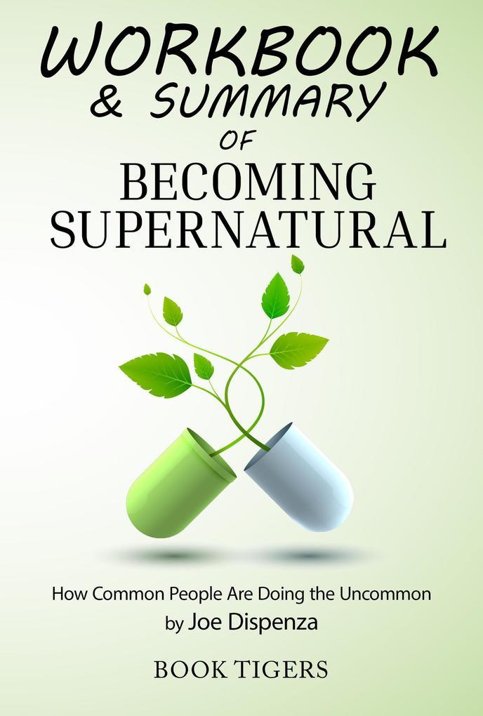 Workbook & Summary of Becoming Supernatural How Common People Are Doing the Uncommon by Joe Dispenza (Workbooks)