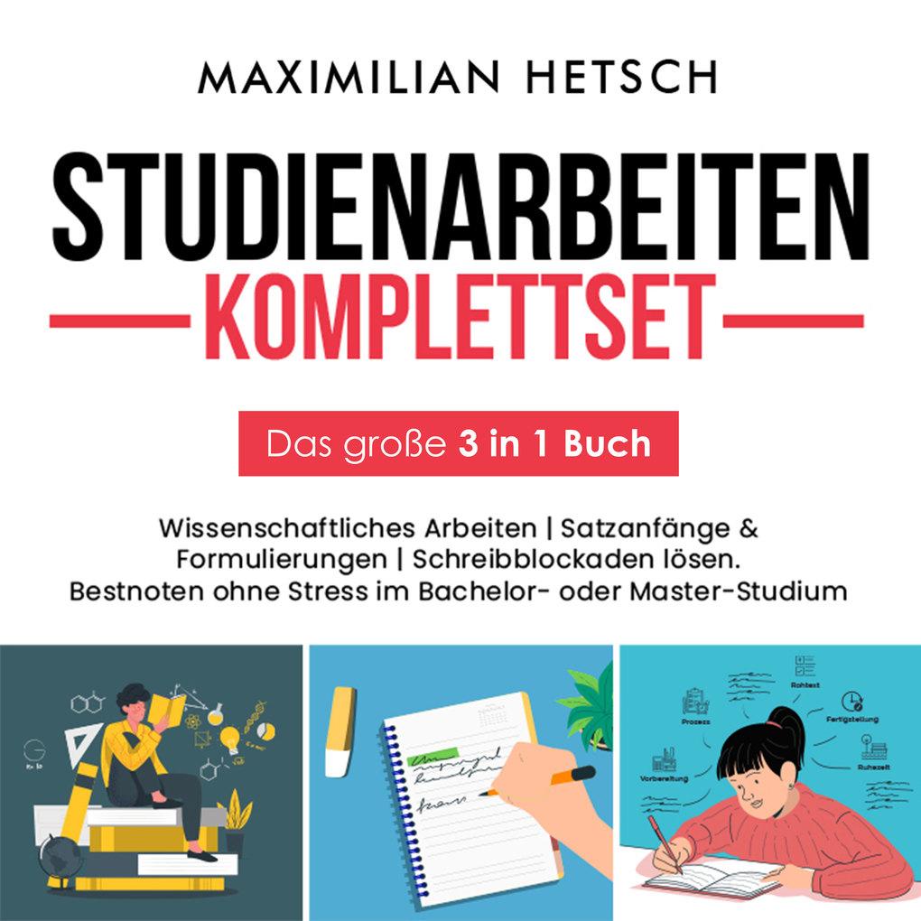 Studienarbeiten Komplettset ' Das große 3 in 1 Buch: Wissenschaftliches Arbeiten | Satzanfänge & Formulierungen | Schreibblockaden lösen. Bestnoten ohne Stress im Bachelor- oder Master-Studium