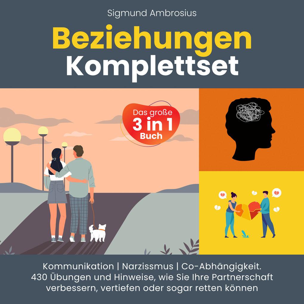 Beziehungen Komplettset ' Das große 3 in 1 Buch: Kommunikation | Narzissmus | Co-Abhängigkeit. 430 Übungen und Hinweise, wie Sie Ihre Partnerschaft verbessern, vertiefen oder sogar retten können