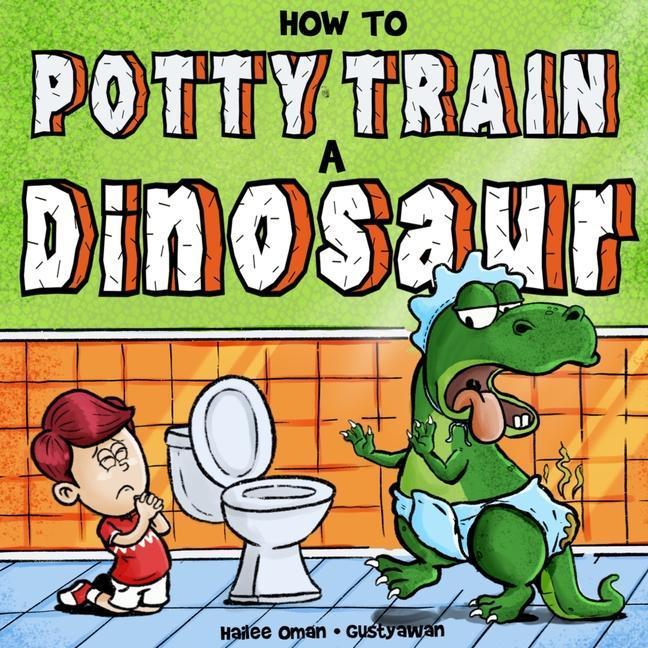 How to Potty Train a Dinosaur: A Hilarious Book for the Trainee, the Trainer, and the Trained!