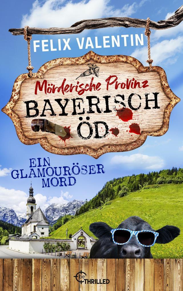 Bayerisch Öd - Ein glamouröser Mord