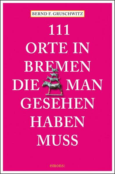 111 Orte in Bremen, die man gesehen haben muss