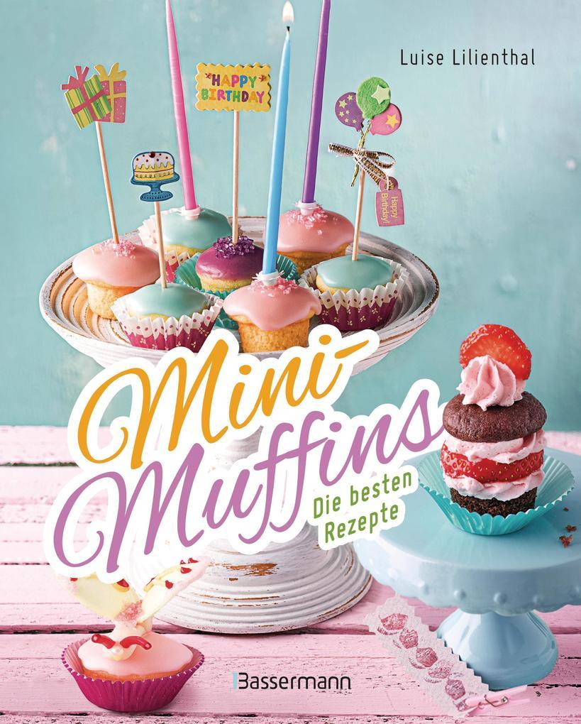 Mini-Muffins - Die besten Rezepte. Schnelle Backrezepte für süße und herzhafte kleine Kuchen