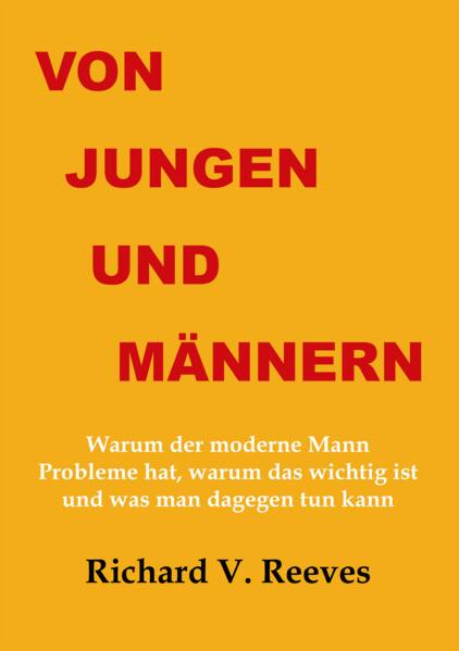 Von Jungen und Männern. Warum der moderne Mann Probleme hat, warum das wichtig ist und was man dagegen tun kann