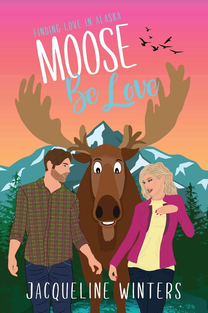 Moose Be Love (Finding Love in Alaska)