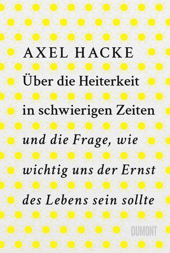 Über die Heiterkeit in schwierigen Zeiten und die Frage, wie wichtig uns der Ernst des Lebens sein sollte