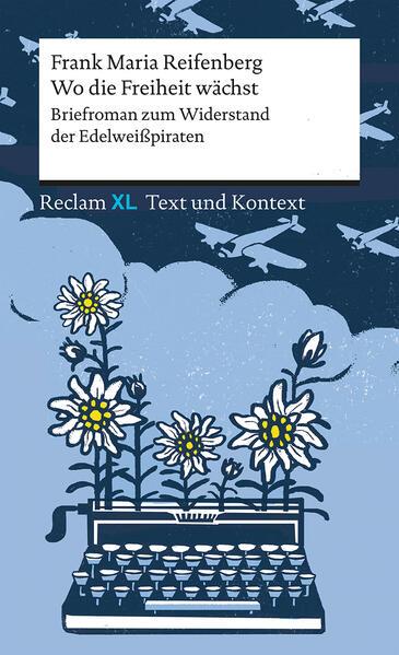 Wo die Freiheit wächst. Briefroman zum Widerstand der Edelweißpiraten