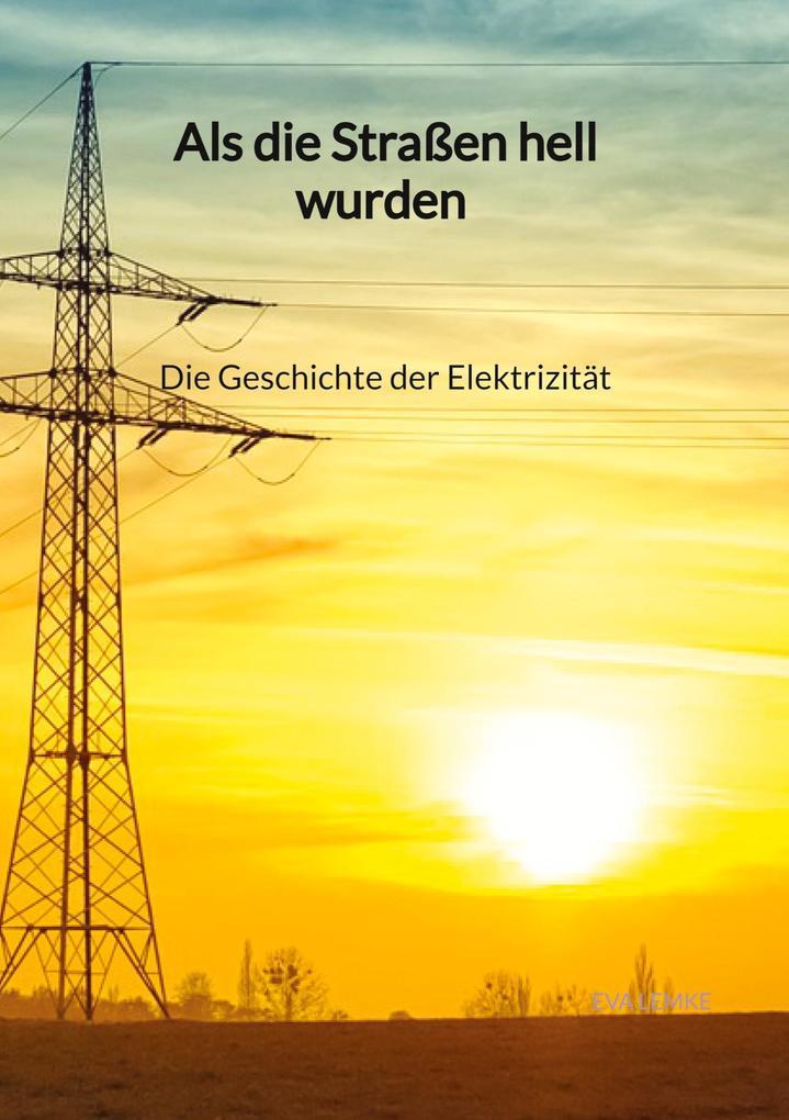 Als die Straßen hell wurden - Die Geschichte der Elektrizität