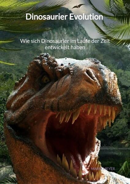 Dinosaurier Evolution - Wie sich Dinosaurier im Laufe der Zeit entwickelt haben