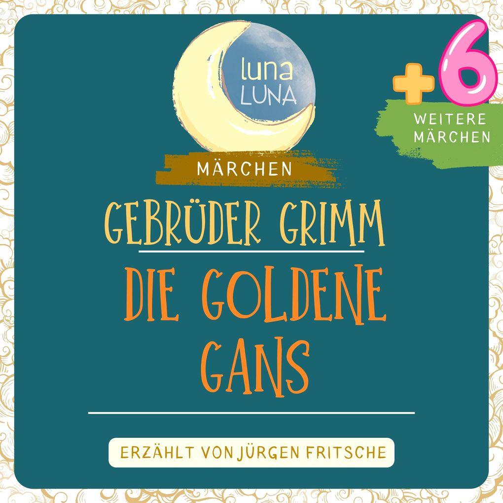 Gebrüder Grimm: Die goldene Gans plus sechs weitere Märchen