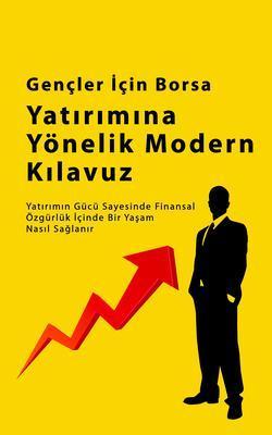 Gençler Için Borsa Yatirim Rehberi: Yatirimin Gücü Sayesinde Finansal Özgürlük Içinde Bir Yasam Nasil Saglanir