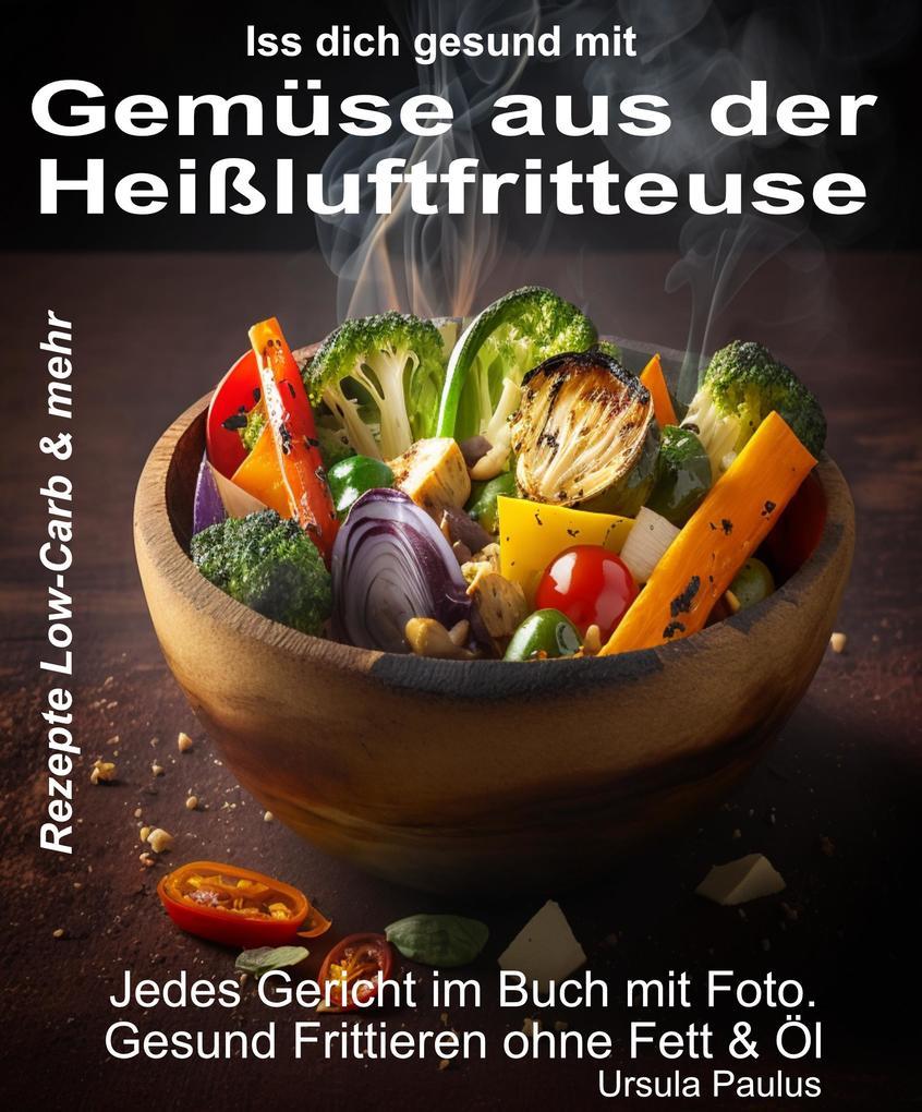 Iss Dich gesund mit Gemüse aus der Heißluftfritteuse Rezepte Low-Carb & mehr