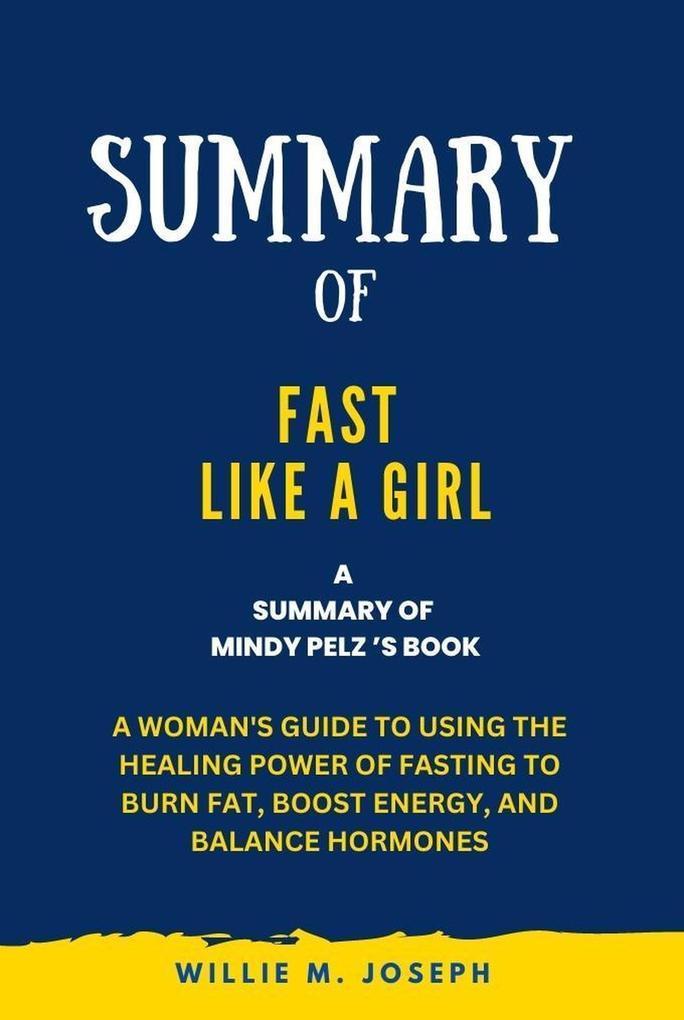 Summary of Fast Like a Girl By Mindy Pelz: A Woman's Guide to Using the Healing Power of Fasting to Burn Fat, Boost Energy, and Balance Hormones