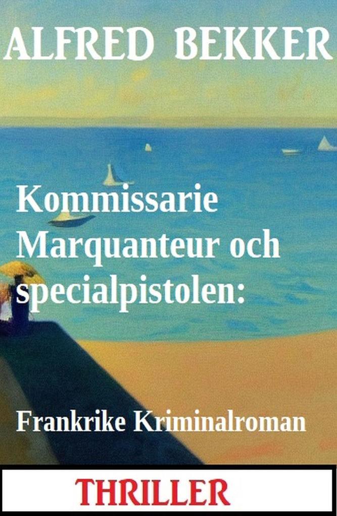 Kommissarie Marquanteur och specialpistolen: Frankrike Kriminalroman