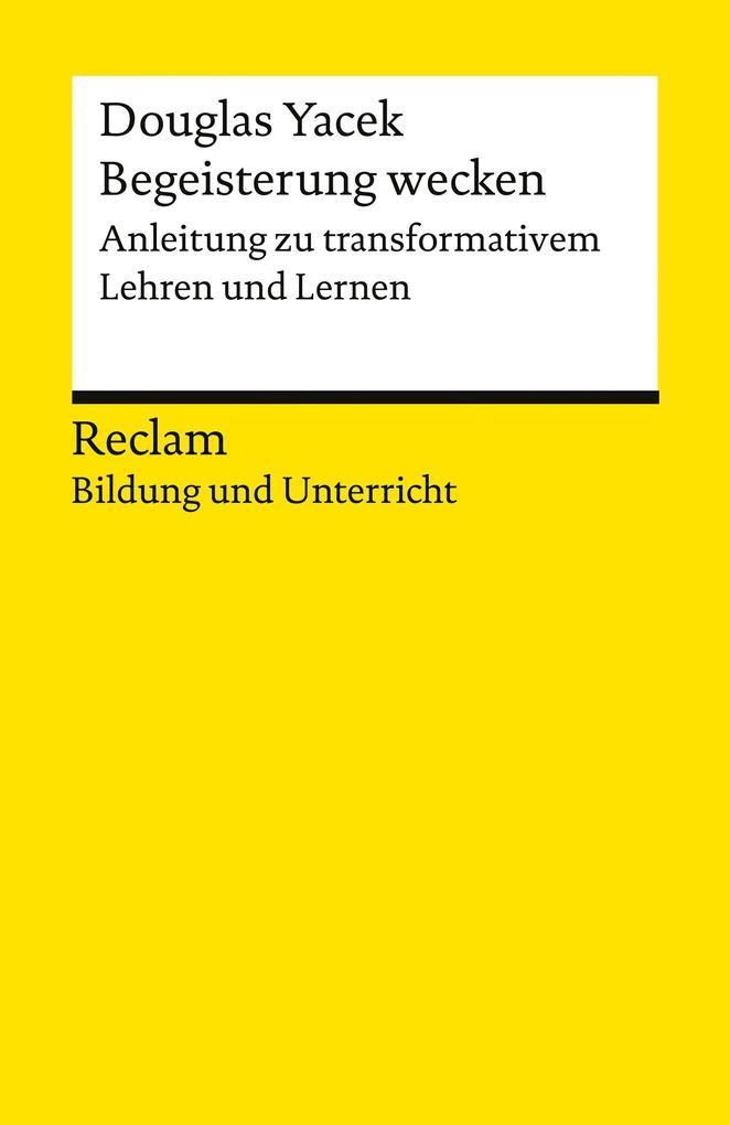 Begeisterung wecken. Anleitung zu transformativem Lehren und Lernen. Reclam Bildung und Unterricht