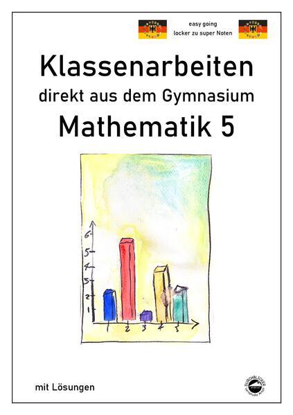 Mathematik 5 - Klassenarbeiten direkt aus dem Gymnasium - Mit Lösungen