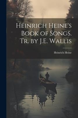 Heinrich Heine's Book of Songs. Tr. by J.E. Wallis