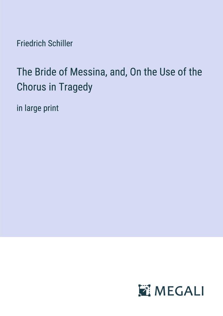 The Bride of Messina, and, On the Use of the Chorus in Tragedy