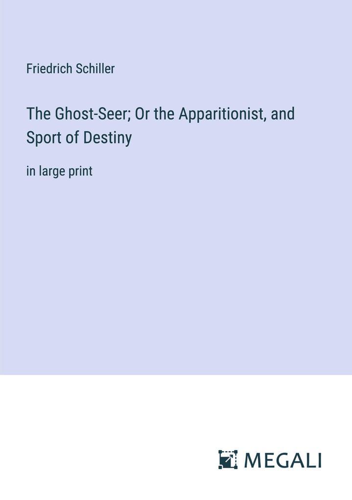 The Ghost-Seer; Or the Apparitionist, and Sport of Destiny