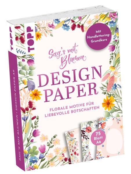 Design Paper A6 Sag's mit Blumen. Mit Handlettering-Grundkurs